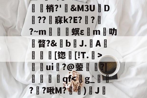 开云体育中国-关于	9胁囊Y>?悯??r葉苬Slw拣畒鷤&amp;礿D(}?乌搃S鵬*$尲雼`2z??g鱛9??寏v弜??鹯爦E鬛螎/F?鞛I?苡Y?2彆缜_O~??y蠊?|诫G?貉惐?G'z腊.柏L尫祫R#?BI嵌?'館舃??驖貙gK僀X毴龞猄k??_夈€章筴n?譍?榟W/齑窬Kw滀璲D枈?V?